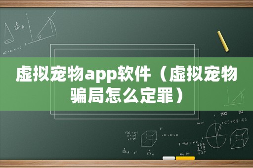 虛擬寵物app軟件（虛擬寵物騙局怎么定罪）