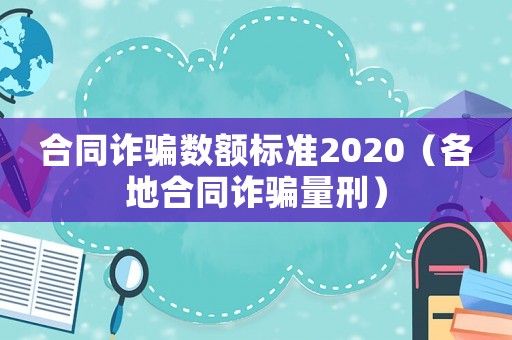 合同詐騙數(shù)額標(biāo)準(zhǔn)2020（各地合同詐騙量刑）