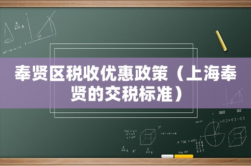 奉賢區(qū)稅收優(yōu)惠政策（上海奉賢的交稅標(biāo)準(zhǔn)）