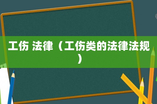 工傷 法律（工傷類的法律法規(guī)）