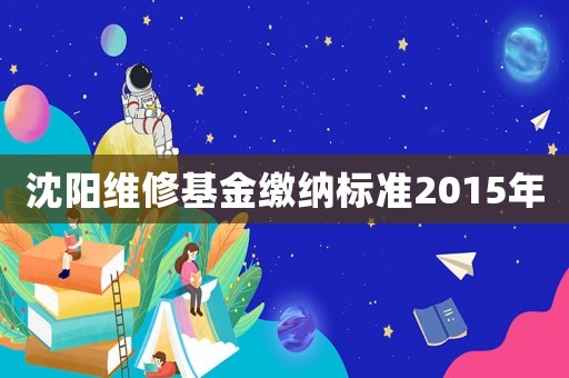 沈陽維修基金繳納標(biāo)準(zhǔn)2015年