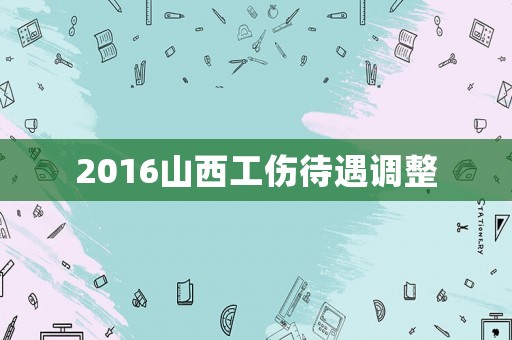 2016山西工傷待遇調(diào)整