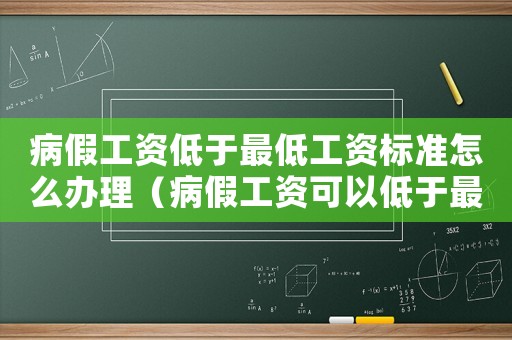 病假工資低于最低工資標(biāo)準(zhǔn)怎么辦理（病假工資可以低于最低工資標(biāo)準(zhǔn)）