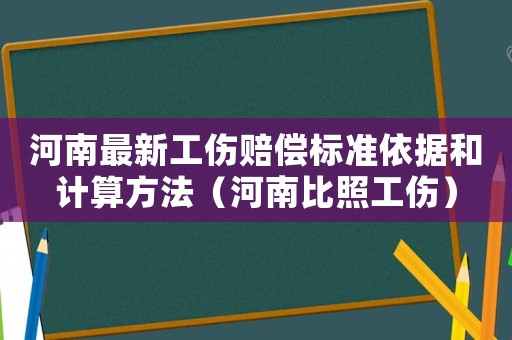 河南最新工傷賠償標(biāo)準(zhǔn)依據(jù)和計(jì)算方法（河南比照工傷）