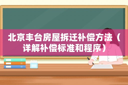 北京豐臺房屋拆遷補(bǔ)償方法（詳解補(bǔ)償標(biāo)準(zhǔn)和程序）