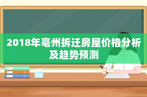 2018年亳州拆遷房屋價(jià)格分析及趨勢(shì)預(yù)測(cè)