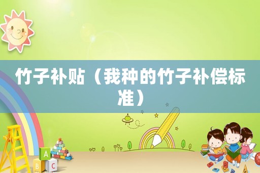 竹子補貼（我種的竹子補償標(biāo)準(zhǔn)）