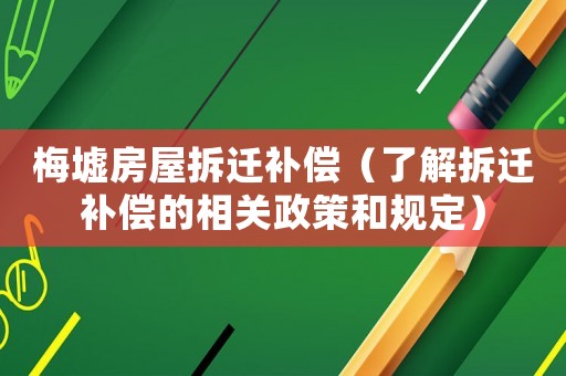梅墟房屋拆遷補(bǔ)償（了解拆遷補(bǔ)償?shù)南嚓P(guān)政策和規(guī)定）