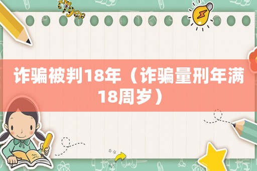 詐騙被判18年（詐騙量刑年滿18周歲）