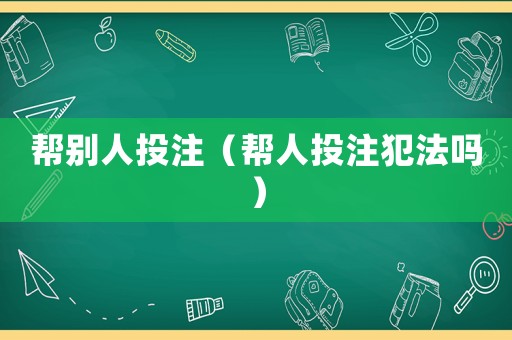 幫別人投注（幫人投注犯法嗎）