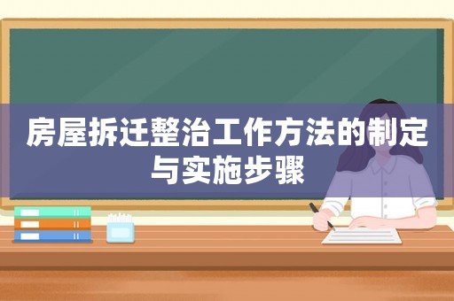 房屋拆遷整治工作方法的制定與實(shí)施步驟