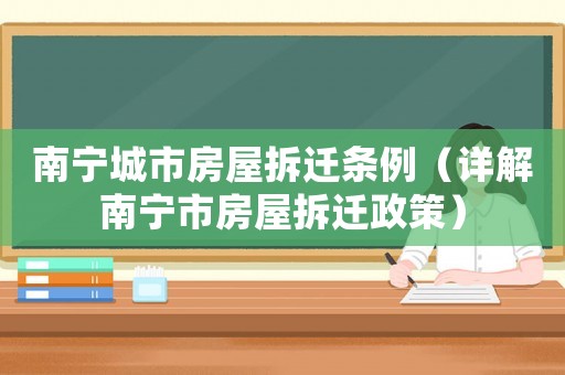 南寧城市房屋拆遷條例（詳解南寧市房屋拆遷政策）