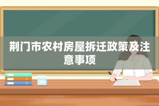 荊門市農(nóng)村房屋拆遷政策及注意事項(xiàng)