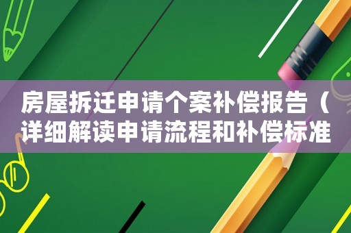 房屋拆遷申請(qǐng)個(gè)案補(bǔ)償報(bào)告（詳細(xì)解讀申請(qǐng)流程和補(bǔ)償標(biāo)準(zhǔn)）