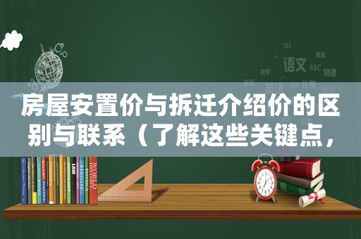 房屋安置價與拆遷介紹價的區(qū)別與聯(lián)系（了解這些關(guān)鍵點(diǎn)，不再被拆遷坑）