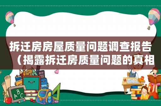 拆遷房房屋質(zhì)量問題調(diào)查報告（揭露拆遷房質(zhì)量問題的真相）