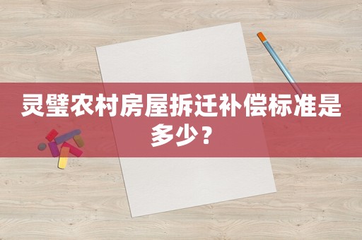 靈璧農(nóng)村房屋拆遷補(bǔ)償標(biāo)準(zhǔn)是多少？