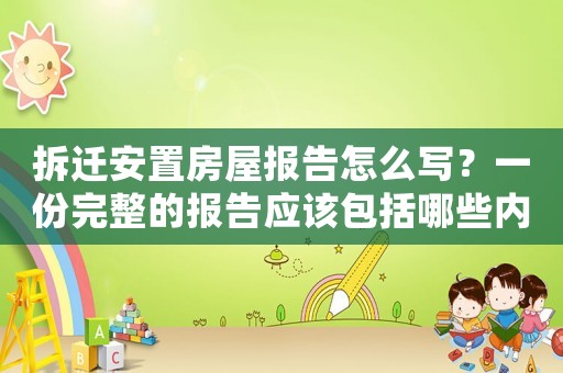 拆遷安置房屋報告怎么寫？一份完整的報告應(yīng)該包括哪些內(nèi)容？