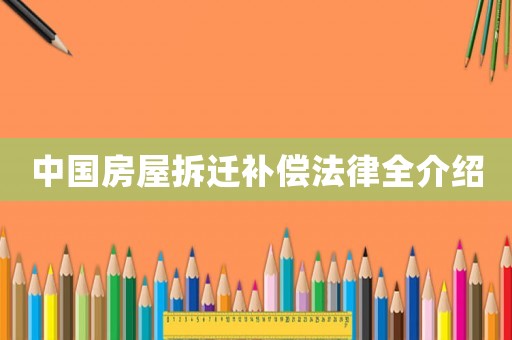 中國房屋拆遷補償法律全介紹