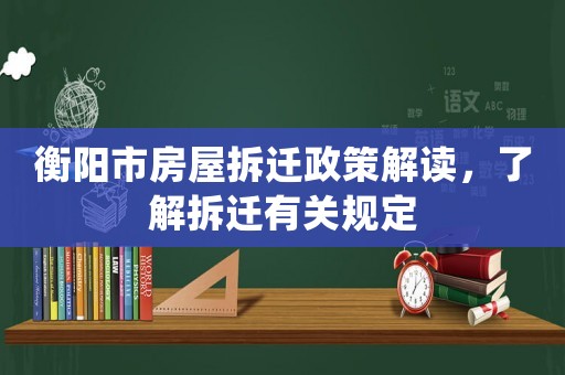 衡陽市房屋拆遷政策解讀，了解拆遷有關規(guī)定