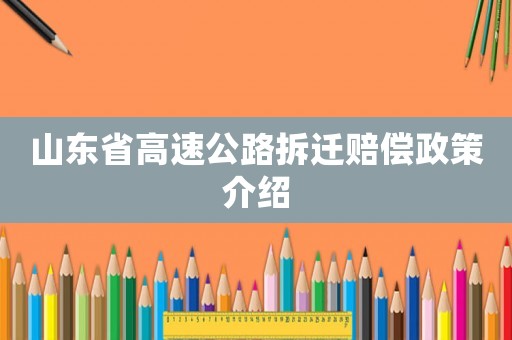 山東省高速公路拆遷賠償政策介紹