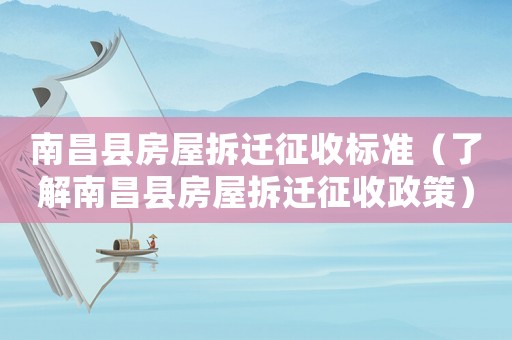 南昌縣房屋拆遷征收標(biāo)準(zhǔn)（了解南昌縣房屋拆遷征收政策）