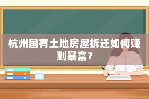 杭州國(guó)有土地房屋拆遷如何賺到暴富？