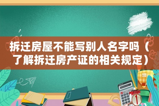 拆遷房屋不能寫別人名字嗎（了解拆遷房產(chǎn)證的相關(guān)規(guī)定）