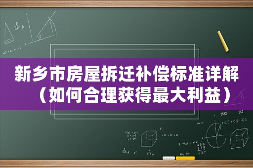 新鄉(xiāng)市房屋拆遷補(bǔ)償標(biāo)準(zhǔn)詳解（如何合理獲得最大利益）