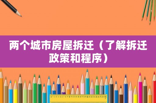 兩個(gè)城市房屋拆遷（了解拆遷政策和程序）