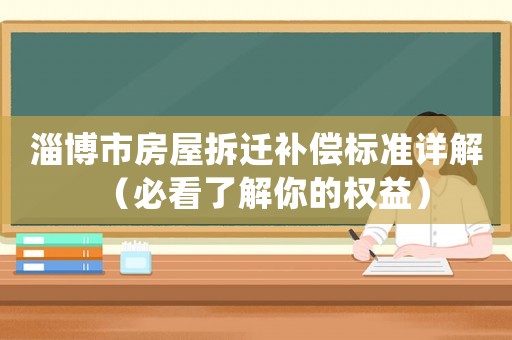 淄博市房屋拆遷補(bǔ)償標(biāo)準(zhǔn)詳解（必看了解你的權(quán)益）