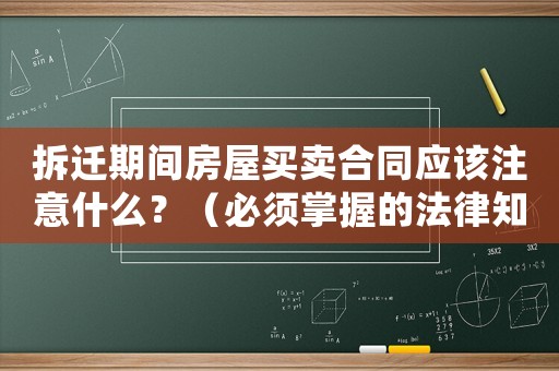 拆遷期間房屋買賣合同應(yīng)該注意什么？（必須掌握的法律知識(shí)）