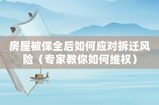 房屋被保全后如何應對拆遷風險（專家教你如何維權）