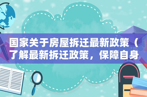 國家關(guān)于房屋拆遷最新政策（了解最新拆遷政策，保障自身權(quán)益）