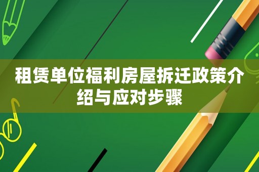 租賃單位福利房屋拆遷政策介紹與應(yīng)對(duì)步驟
