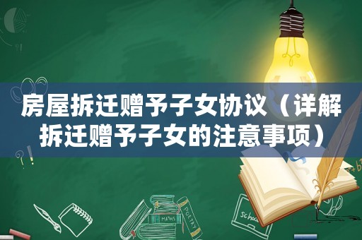房屋拆遷贈(zèng)予子女協(xié)議（詳解拆遷贈(zèng)予子女的注意事項(xiàng)）