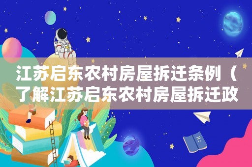 江蘇啟東農(nóng)村房屋拆遷條例（了解江蘇啟東農(nóng)村房屋拆遷政策）
