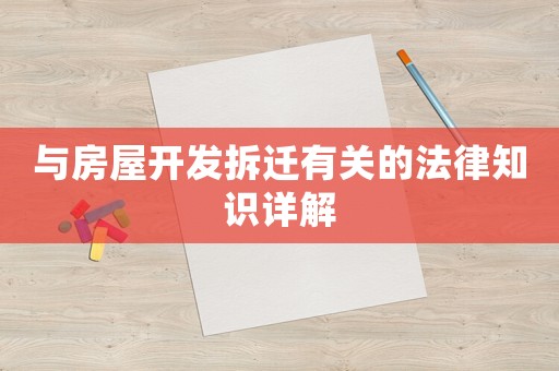 與房屋開發(fā)拆遷有關(guān)的法律知識詳解