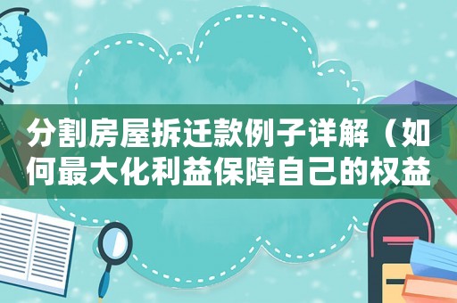 分割房屋拆遷款例子詳解（如何最大化利益保障自己的權(quán)益）