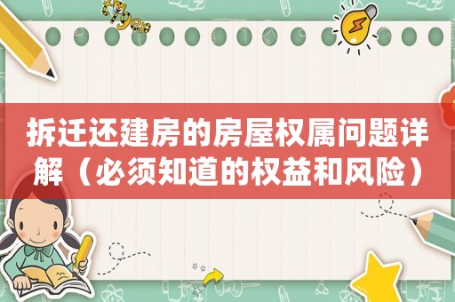 拆遷還建房的房屋權(quán)屬問題詳解（必須知道的權(quán)益和風(fēng)險）