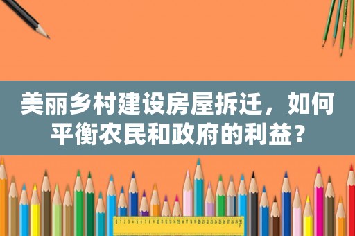 美麗鄉(xiāng)村建設(shè)房屋拆遷，如何平衡農(nóng)民和政府的利益？