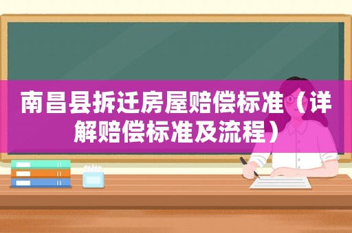 南昌縣拆遷房屋賠償標(biāo)準(zhǔn)（詳解賠償標(biāo)準(zhǔn)及流程）