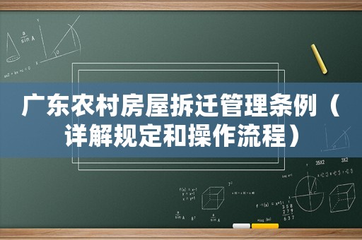 廣東農(nóng)村房屋拆遷管理?xiàng)l例（詳解規(guī)定和操作流程）