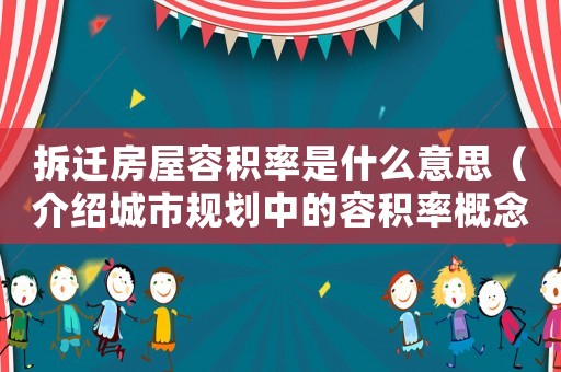 拆遷房屋容積率是什么意思（介紹城市規(guī)劃中的容積率概念）