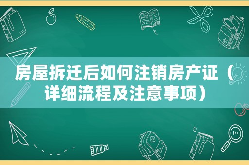房屋拆遷后如何注銷房產(chǎn)證（詳細(xì)流程及注意事項(xiàng)）