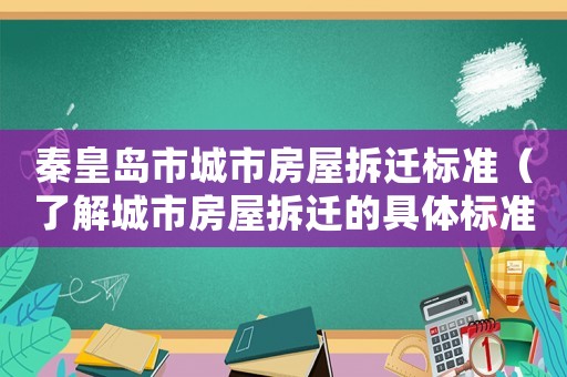 秦皇島市城市房屋拆遷標(biāo)準(zhǔn)（了解城市房屋拆遷的具體標(biāo)準(zhǔn)）