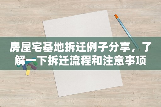 房屋宅基地拆遷例子分享，了解一下拆遷流程和注意事項(xiàng)