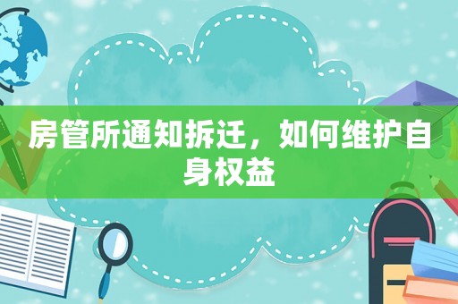 房管所通知拆遷，如何維護(hù)自身權(quán)益