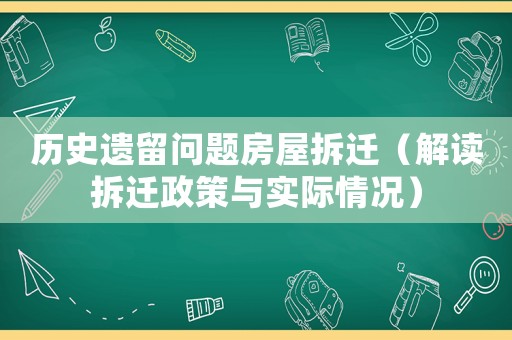 歷史遺留問題房屋拆遷（解讀拆遷政策與實(shí)際情況）