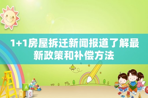1+1房屋拆遷新聞報道了解最新政策和補償方法